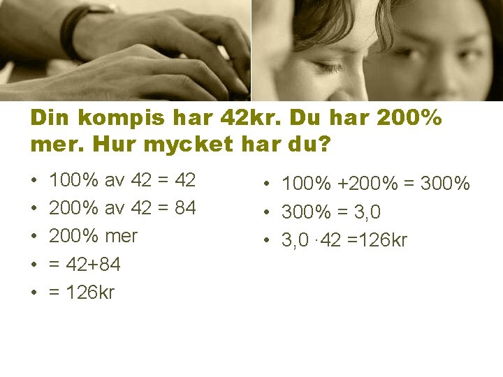 Din kompis har 42 kr. Du har 200% mer. Hur mycket har du? •