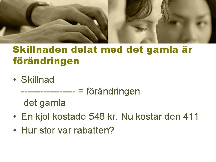 Skillnaden delat med det gamla är förändringen • Skillnad --------- = förändringen det gamla