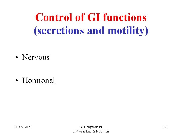 Control of GI functions (secretions and motility) • Nervous • Hormonal 11/22/2020 GIT physiology