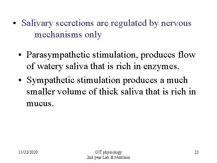 • Salivary secretions are regulated by nervous mechanisms only • Parasympathetic stimulation, produces