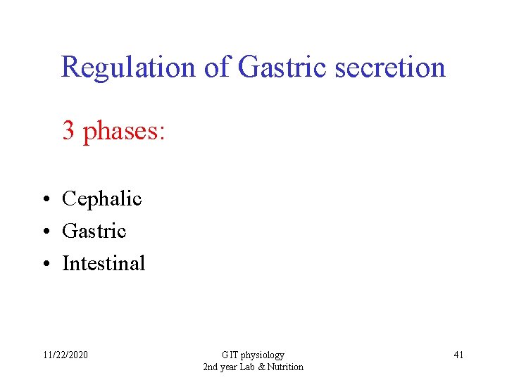 Regulation of Gastric secretion 3 phases: • Cephalic • Gastric • Intestinal 11/22/2020 GIT