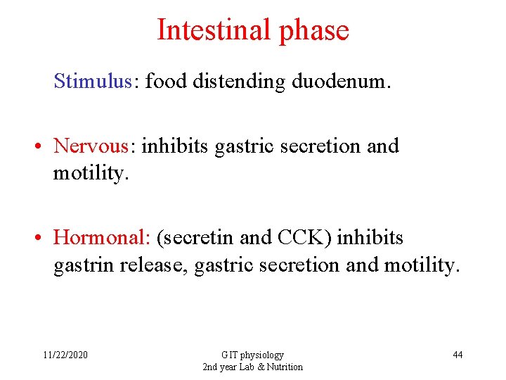 Intestinal phase Stimulus: food distending duodenum. • Nervous: inhibits gastric secretion and motility. •