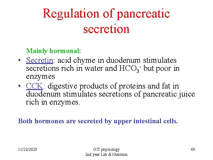 Regulation of pancreatic secretion Mainly hormonal: • Secretin: acid chyme in duodenum stimulates secretions