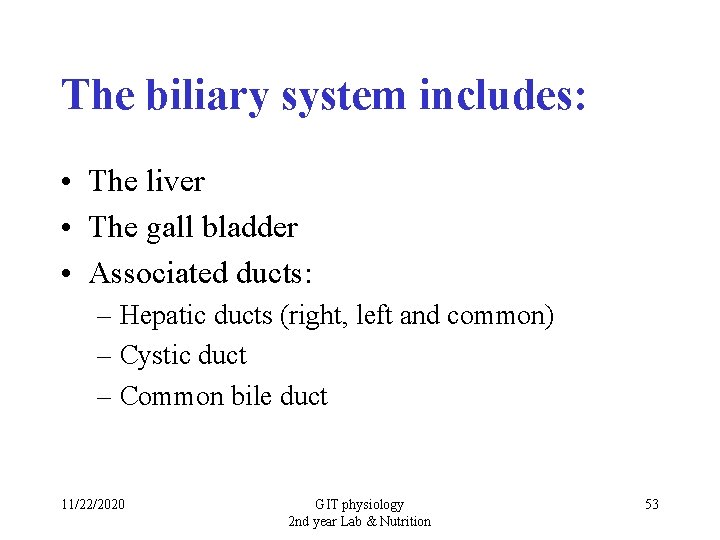The biliary system includes: • The liver • The gall bladder • Associated ducts: