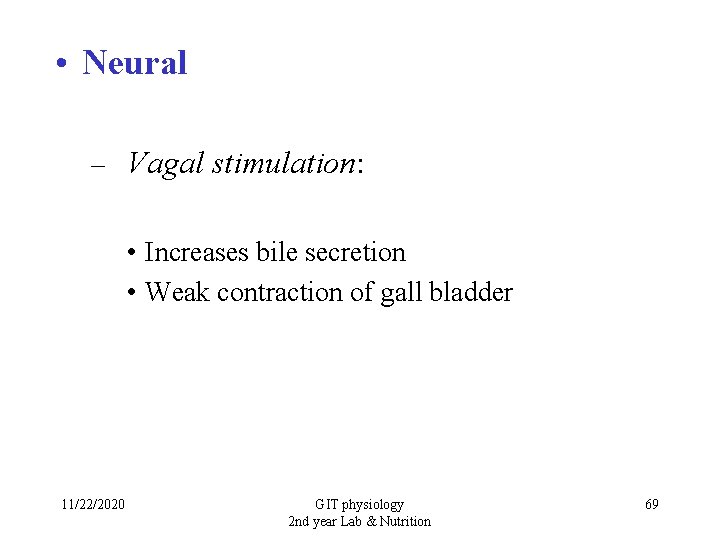  • Neural – Vagal stimulation: • Increases bile secretion • Weak contraction of