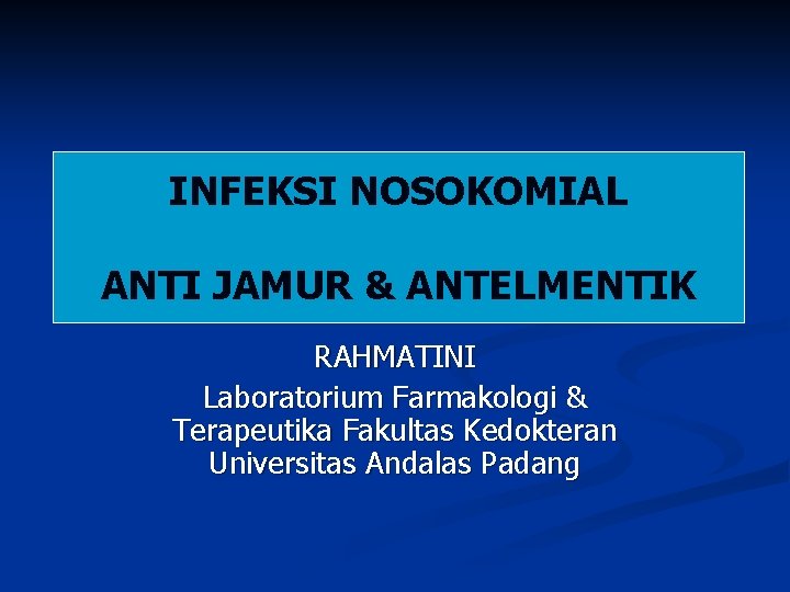 INFEKSI NOSOKOMIAL ANTI JAMUR & ANTELMENTIK RAHMATINI Laboratorium Farmakologi & Terapeutika Fakultas Kedokteran Universitas