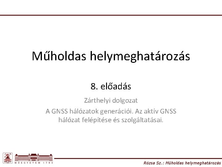 Műholdas helymeghatározás 8. előadás Zárthelyi dolgozat A GNSS hálózatok generációi. Az aktív GNSS hálózat