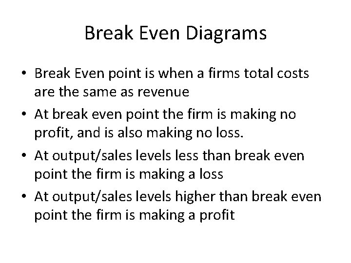 Break Even Diagrams • Break Even point is when a firms total costs are