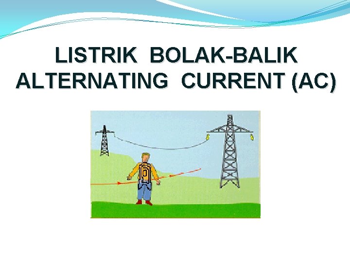 LISTRIK BOLAK-BALIK ALTERNATING CURRENT (AC) 