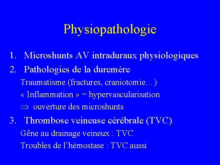 Physiopathologie 1. Microshunts AV intraduraux physiologiques 2. Pathologies de la duremère Traumatisme (fractures, craniotomie…)