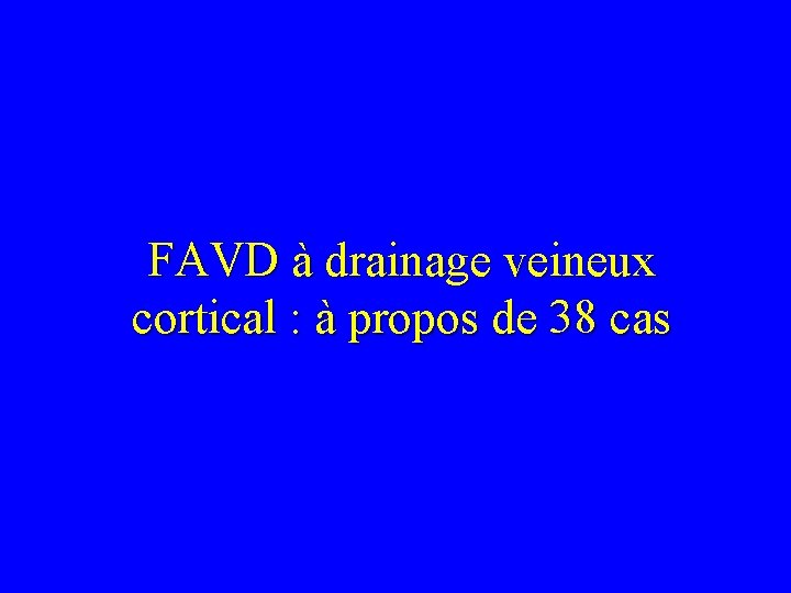 FAVD à drainage veineux cortical : à propos de 38 cas 