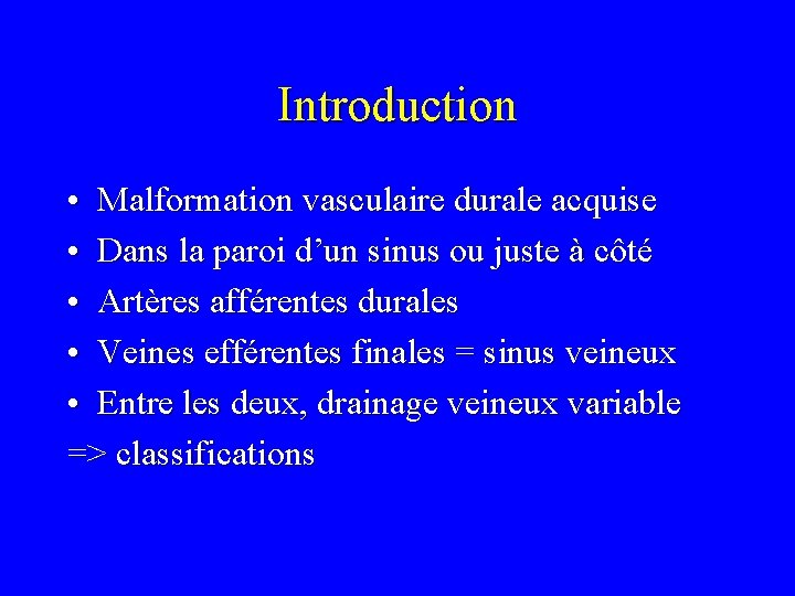 Introduction • Malformation vasculaire durale acquise • Dans la paroi d’un sinus ou juste