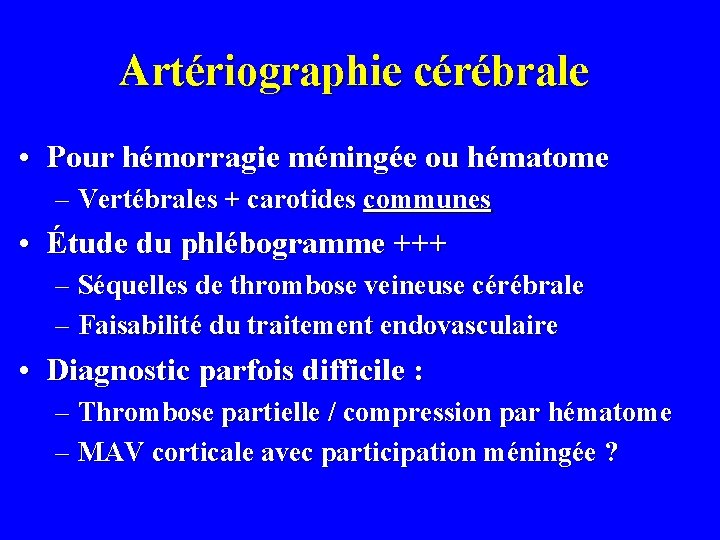 Artériographie cérébrale • Pour hémorragie méningée ou hématome – Vertébrales + carotides communes •