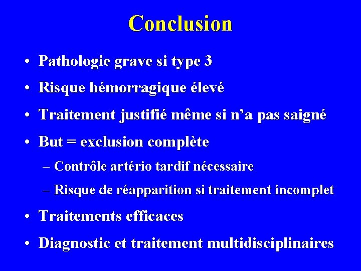 Conclusion • Pathologie grave si type 3 • Risque hémorragique élevé • Traitement justifié