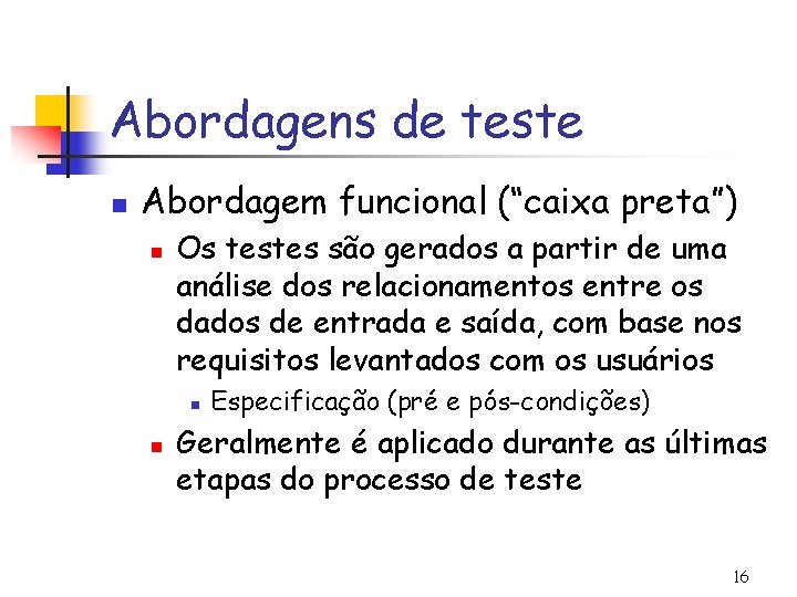 Abordagens de teste n Abordagem funcional (“caixa preta”) n Os testes são gerados a