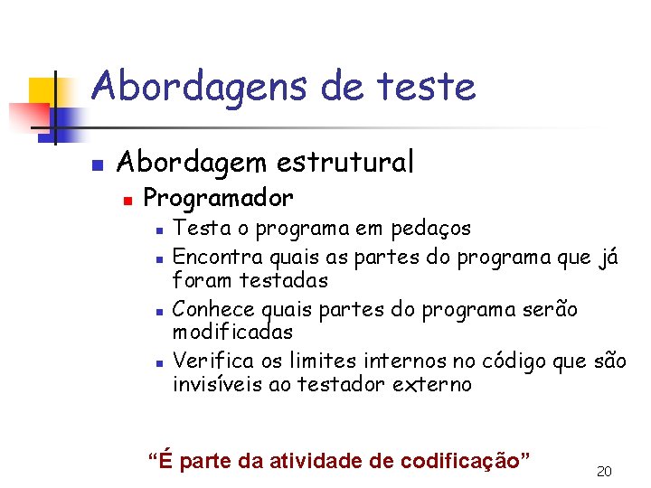 Abordagens de teste n Abordagem estrutural n Programador n n Testa o programa em