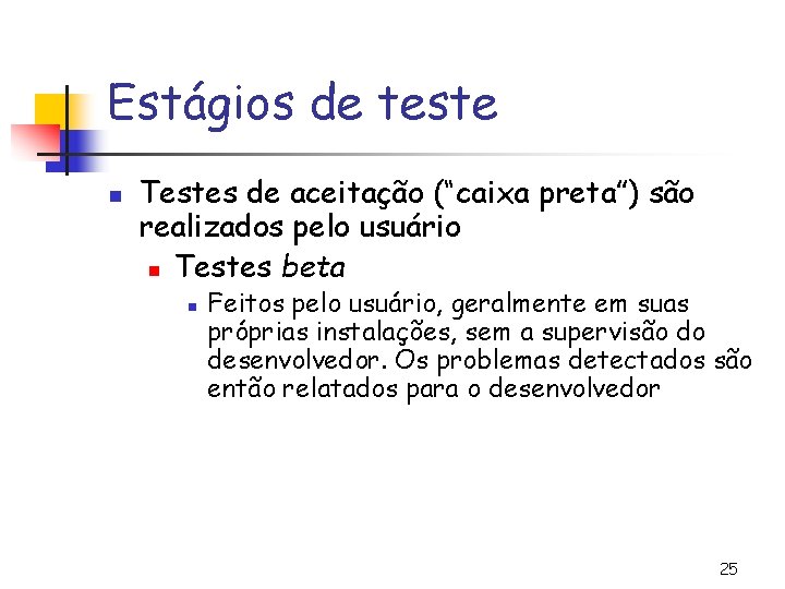 Estágios de teste n Testes de aceitação (“caixa preta”) são realizados pelo usuário n