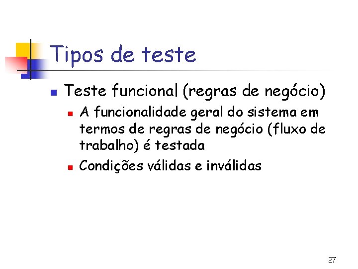 Tipos de teste n Teste funcional (regras de negócio) n n A funcionalidade geral