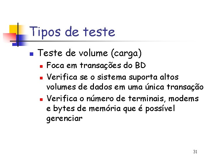 Tipos de teste n Teste de volume (carga) n n n Foca em transações