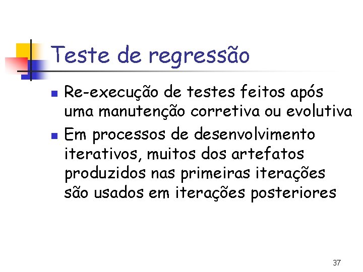 Teste de regressão n n Re-execução de testes feitos após uma manutenção corretiva ou