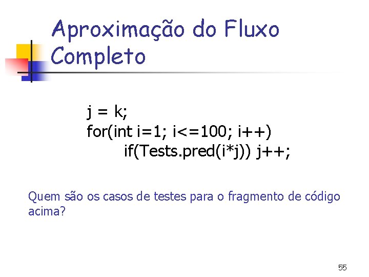 Aproximação do Fluxo Completo j = k; for(int i=1; i<=100; i++) if(Tests. pred(i*j)) j++;