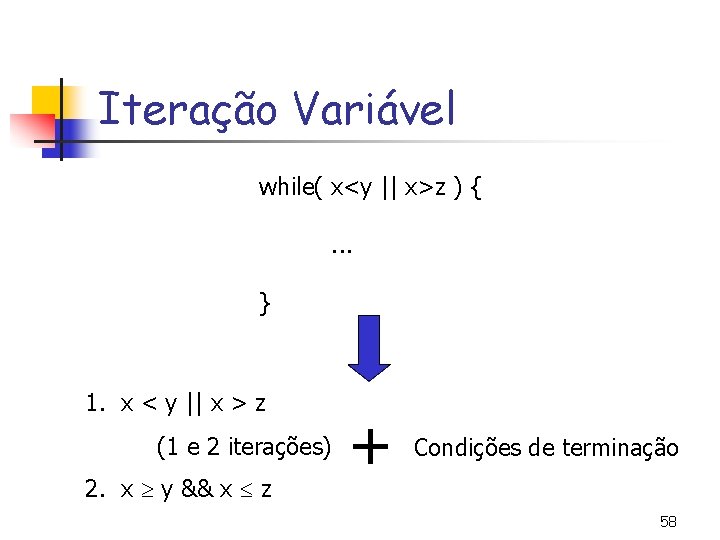 Iteração Variável while( x<y || x>z ) {. . . } 1. x <