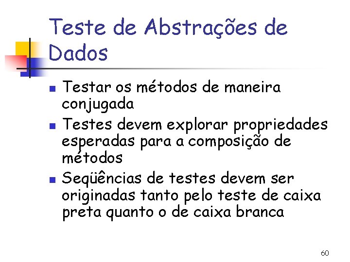 Teste de Abstrações de Dados n n n Testar os métodos de maneira conjugada