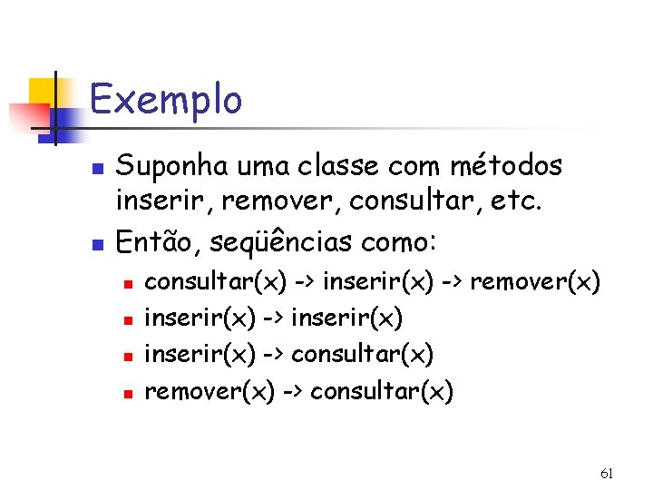 Exemplo n n Suponha uma classe com métodos inserir, remover, consultar, etc. Então, seqüências