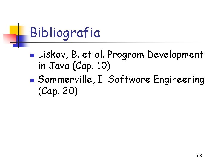 Bibliografia n n Liskov, B. et al. Program Development in Java (Cap. 10) Sommerville,