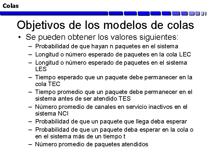 Colas Objetivos de los modelos de colas • Se pueden obtener los valores siguientes: