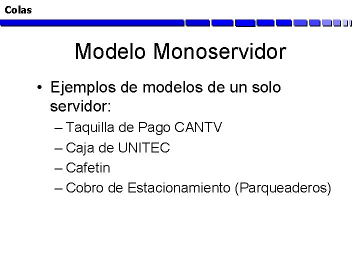 Colas Modelo Monoservidor • Ejemplos de modelos de un solo servidor: – Taquilla de