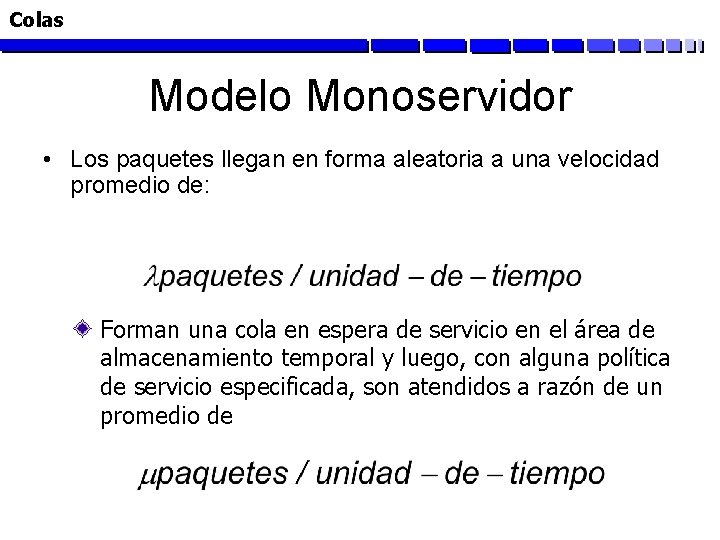 Colas Modelo Monoservidor • Los paquetes llegan en forma aleatoria a una velocidad promedio