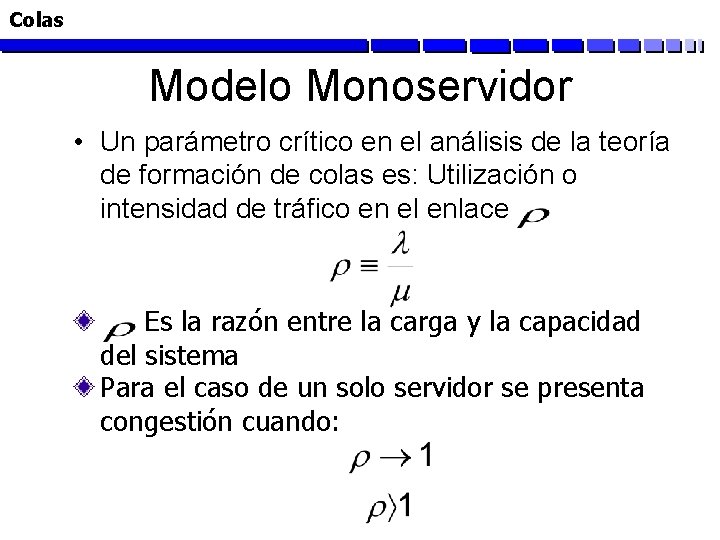 Colas Modelo Monoservidor • Un parámetro crítico en el análisis de la teoría de