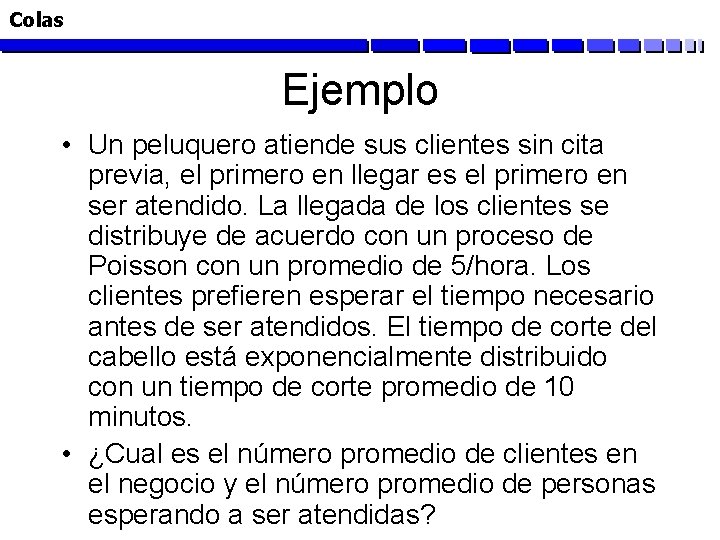 Colas Ejemplo • Un peluquero atiende sus clientes sin cita previa, el primero en