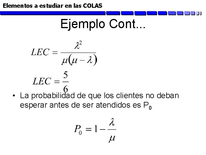 Elementos a estudiar en las COLAS Ejemplo Cont. . . • La probabilidad de