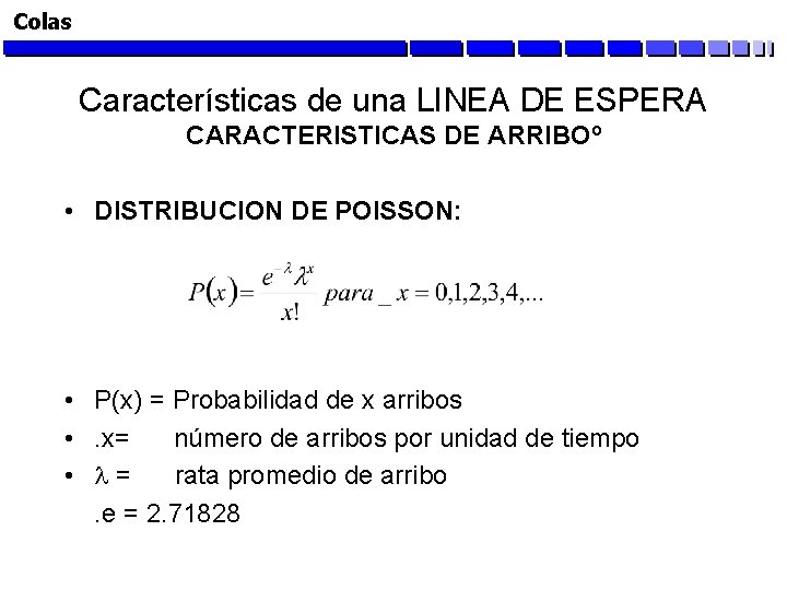 Colas Características de una LINEA DE ESPERA CARACTERISTICAS DE ARRIBOº • DISTRIBUCION DE POISSON: