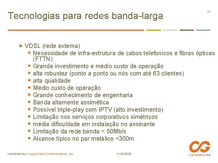 Tecnologias para redes banda-larga 11 VDSL (rede externa) § Necessidade de infra-estrutura de cabos