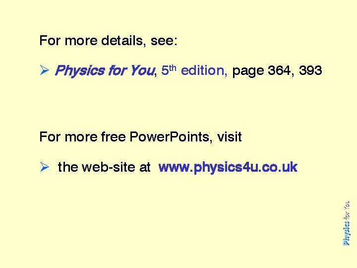 For more details, see: Ø Physics for You, 5 th edition, page 364, 393