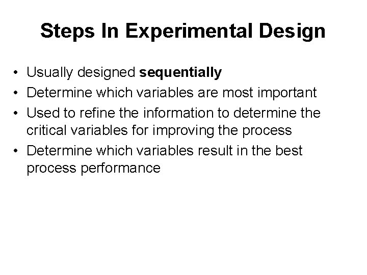 Steps In Experimental Design • Usually designed sequentially • Determine which variables are most