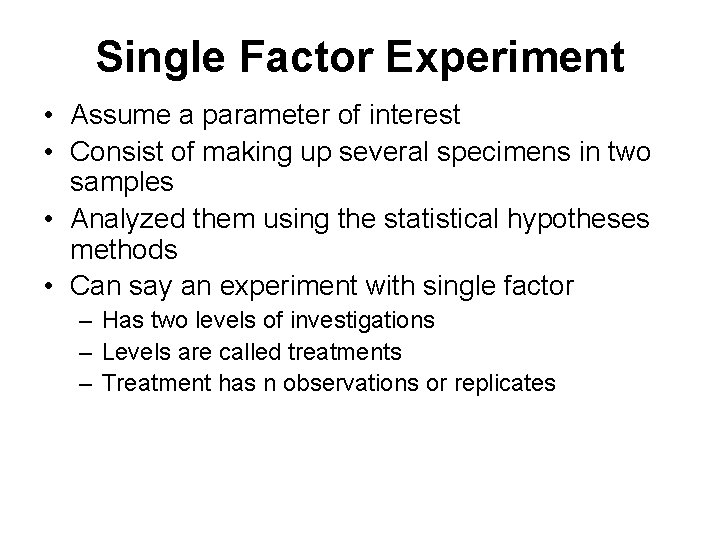 Single Factor Experiment • Assume a parameter of interest • Consist of making up