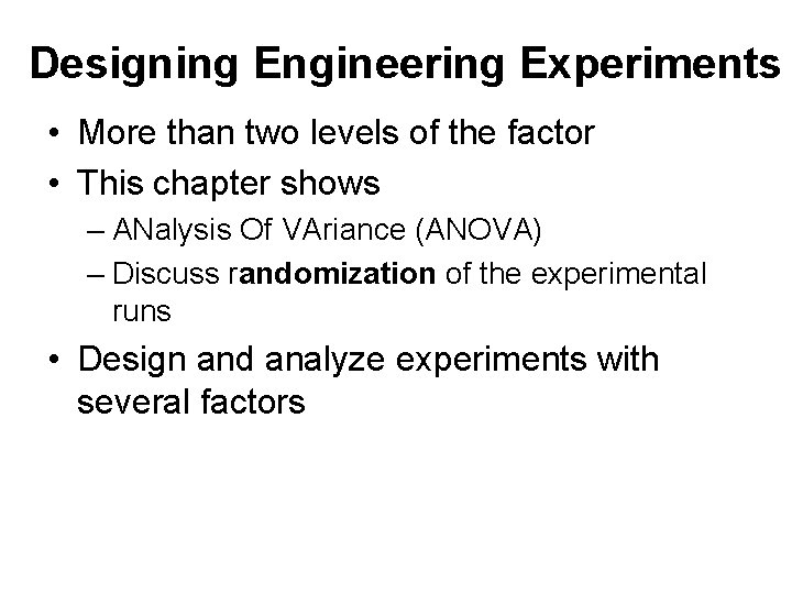 Designing Engineering Experiments • More than two levels of the factor • This chapter