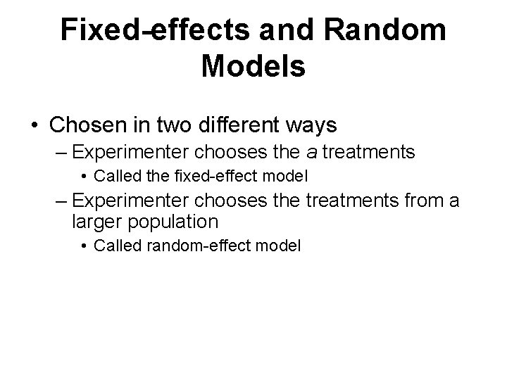 Fixed-effects and Random Models • Chosen in two different ways – Experimenter chooses the