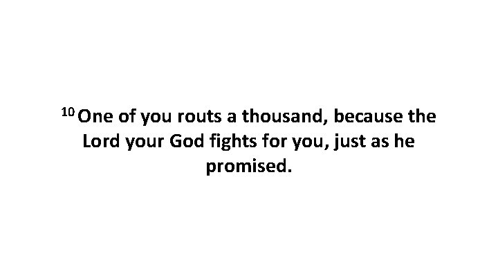 10 One of you routs a thousand, because the Lord your God fights for