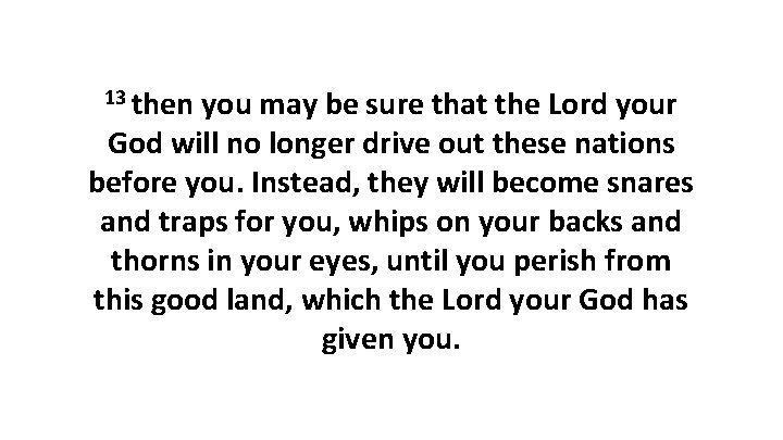 13 then you may be sure that the Lord your God will no longer