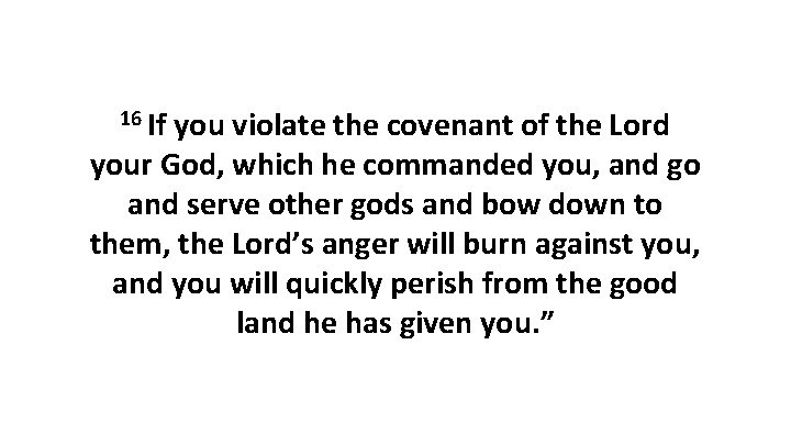 16 If you violate the covenant of the Lord your God, which he commanded