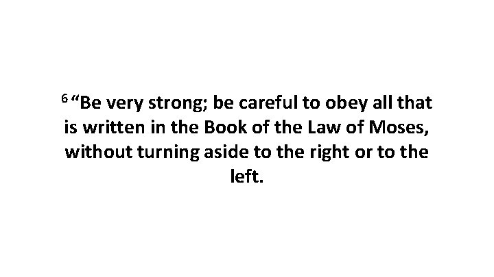 6 “Be very strong; be careful to obey all that is written in the