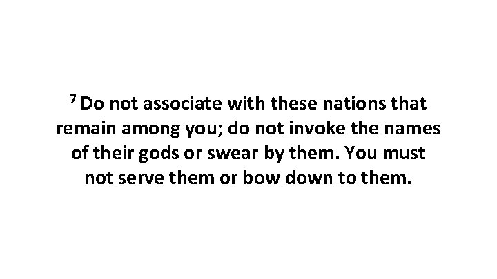 7 Do not associate with these nations that remain among you; do not invoke