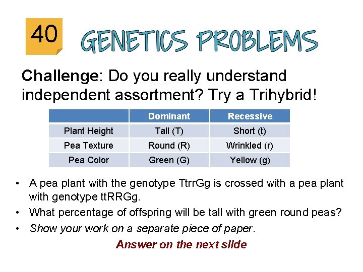 40 Challenge: Do you really understand independent assortment? Try a Trihybrid! Dominant Recessive Plant