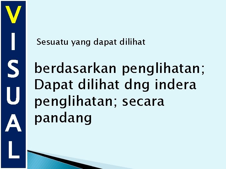 V I S U A L Sesuatu yang dapat dilihat berdasarkan penglihatan; Dapat dilihat