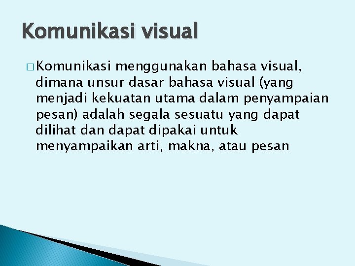 Komunikasi visual � Komunikasi menggunakan bahasa visual, dimana unsur dasar bahasa visual (yang menjadi